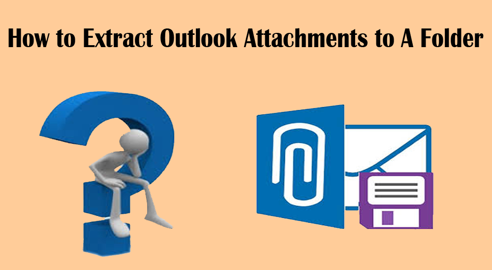 Trouble-Free Method for How to Extract Outlook Attachments to a Folder