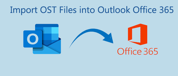 How Do I Import OST Files into Outlook Office 365?