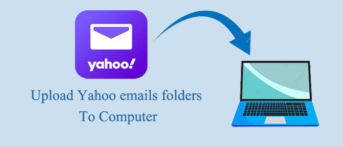 How to upload Yahoo emails folders to computer/hard drive?